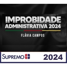 Improbidade Administrativa 2024 - Flávia Campos (SUPREMO 2024)